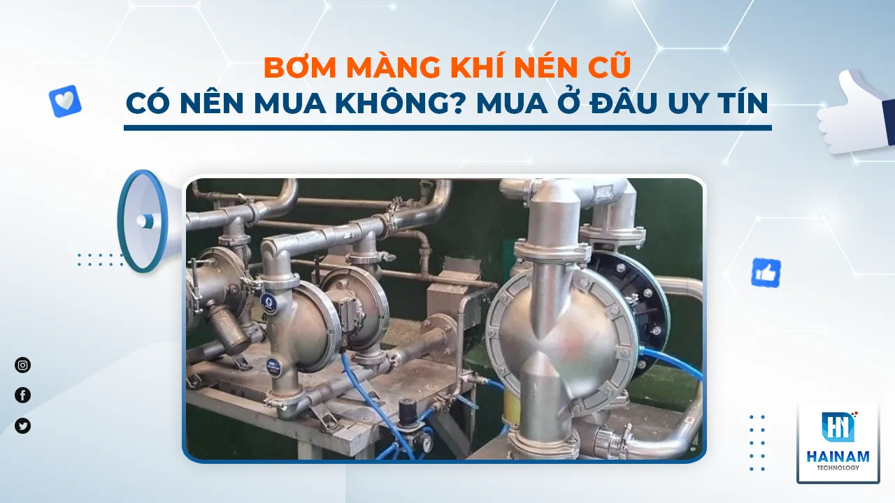 Bơm màng khí nén cũ: Có nên mua không? Mua ở đâu giá rẻ, uy tín?